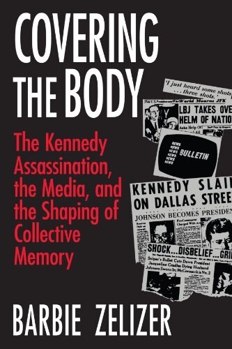 Covering the Body: The Kennedy Assassination, the Media, and the Shaping of Collective Memory (Paperback)