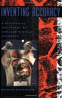 Inventing Accuracy: A Historical Sociology of Nuclear Missile Guidance (Paperback, Revised)