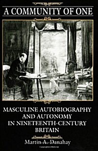 A Community of One: Masculine Autobiography and Autonomy in Nineteenth-Century Britain (Hardcover)