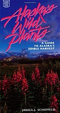 Alaskas Wild Plants: A Guide to Alaskas Edible Harvest (Paperback)