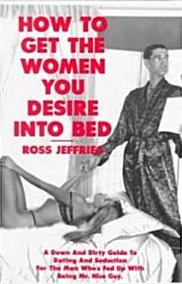 How to Get the Women You Desire into Bed (Paperback)