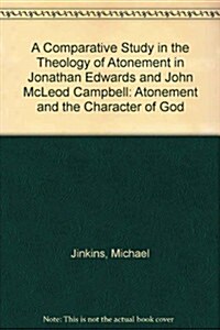 A Comparative Study in the Theology of Atonement in Jonathan Edwards and John McLeod Campbell (Hardcover)