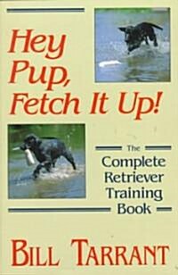 Hey Pup, Fetch It Up! the Complete Retriever Training Book (Hardcover, Revised)