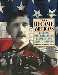 They Became Americans: Finding Naturalization Records and Ethnic Origins (Paperback)
