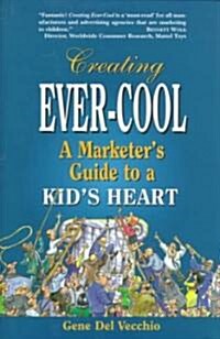 Creating Ever-Cool: A Marketers Guide to a Kids Heart (Hardcover)