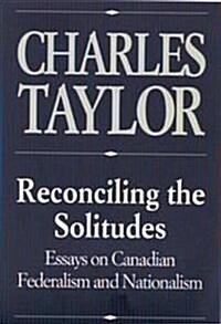 Reconciling the Solitudes: Essays on Canadian Federalism and Nationalism (Hardcover)