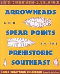 Arrowheads and Spear Points in the Prehistoric Southeast: A Guide to Understanding Cultural Artifacts (Paperback)