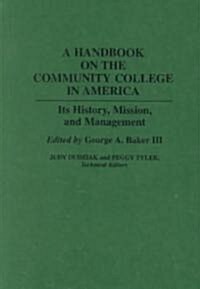 A Handbook on the Community College in America: Its History, Mission, and Management (Hardcover)