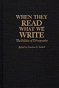 When They Read What We Write: The Politics of Ethnography (Hardcover)