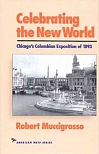 Celebrating the New World: Chicagos Columbian Exposition of 1893 (Paperback, Revised)