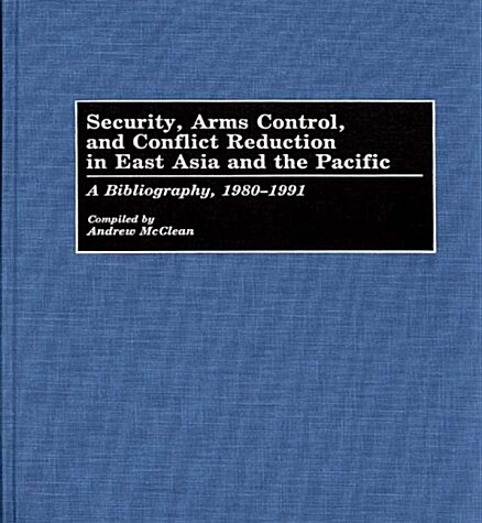Security, Arms Control, and Conflict Reduction in East Asia and the Pacific: A Bibliography, 1980-1991 (Hardcover)