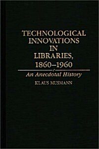 Technological Innovations in Libraries, 1860-1960: An Anecdotal History (Hardcover)