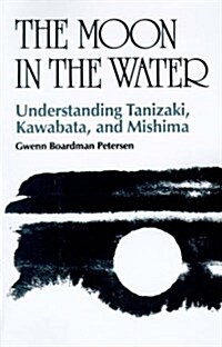 The Moon in the Water: Understanding Tanizaki, Kawabata, and Mishima (Paperback)