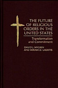 The Future of Religious Orders in the United States: Transformation and Commitment (Hardcover)