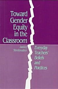 Toward Gender Equity in the Classroom: Everyday Teachers Beliefs and Practices (Paperback)