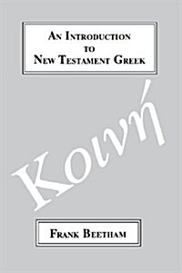 An Introduction to New Testament Greek : A Quick Course in the Reading of Koine Greek (Paperback)