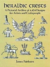 Heraldic Crests: A Pictorial Archive of 4,424 Designs for Artists and Craftspeople (Paperback)