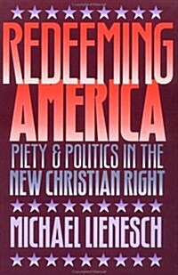 Redeeming America: Piety and Politics in the New Christian Right (Paperback)