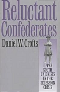 Reluctant Confederates: Upper South Unionists in the Secession Crisis (Paperback)