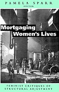 Mortgaging Womens Lives : Feminist Critiques of Structural Adjustment (Paperback)