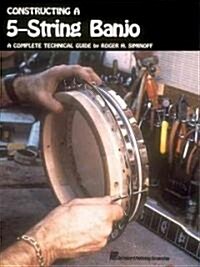 Constructing a 5-String Banjo: A Complete Technical Guide (Paperback)