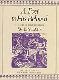 A Poet to His Beloved: The Early Love Poems of W.B. Yeats (Hardcover, 9)
