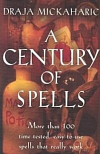 A Century of Spells: More Than 100 Time-Tested, Easy-To-Use Spells That Really Work (Paperback)