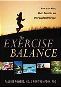 The Exercise Balance: Whats Too Much, Whats Too Little, and Whats Just Right for You! (Paperback)