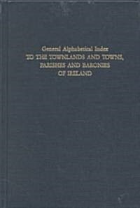 General Alphabetical Index to the Townlands and Towns, Parishes and Baronies of Ireland. Based on the Census of Ireland for the Year 1851 (Paperback)