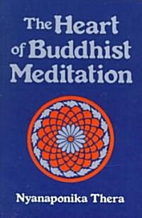 The Heart of Buddhist Meditation (Satipatthana): A Handbook of Mental Training Based on the Buddhas Way of Mindfulness, with an Anthology of Relevant (Paperback)