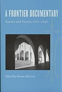 A Frontier Documentary: Sonora and Tucson, 1821-1848 (Hardcover)