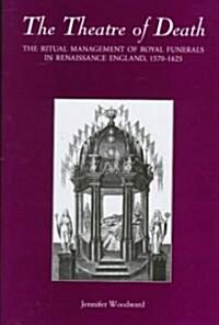 The Theatre of Death : The Ritual Management of Royal Funerals in Renaissance England, 1570-1625 (Hardcover)