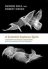 A Scientist Explores Spirit: A Biography of Emanuel Swedenborg with Key Concepts of His Theology (Paperback, 1997)