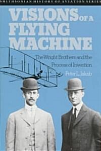Visions of a Flying Machine: The Wright Brothers and the Process of Invention (Paperback, Revised)