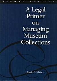 A Legal Primer on Managing Museum Collections: A Legal Primer on Managing Museum Collections (Paperback, 2, Revised)