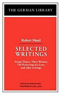 Selected Writings: Robert Musil: Young Torless, Three Women, the Perfecting of a Love, and Other Writings (Paperback)