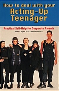 How to Deal With Your Acting-Up Teenager: Practical Help for Desperate Parents (Paperback, Revised)