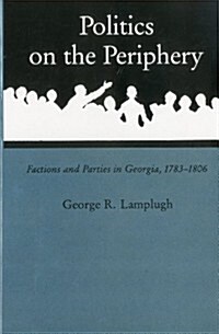 Politics on the Periphery: Factions and Parties in Georgia, 1783-1806 (Hardcover)