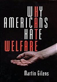 Why Americans Hate Welfare: Race, Media, and the Politics of Antipoverty Policy (Hardcover)