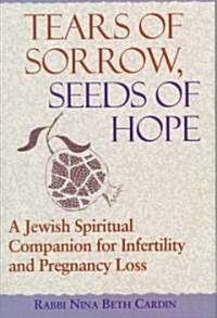 Tears of Sorrow, Seeds of Hope 1/E: A Jewish Spiritual Companion for Infertility and Pregnancy Loss (Hardcover)