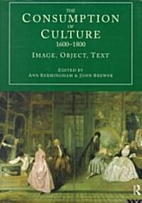 The Consumption of Culture 1600-1800 : Image, Object, Text (Paperback)