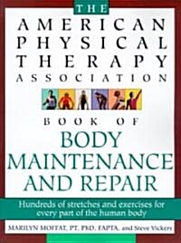 The American Physical Therapy Association Book of Body Repair and Maintenance: Hundreds of Stretches and Exercises for Every Part of the Human Body (Paperback)