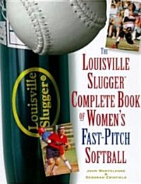The Louisville Slugger Complete Book of Womens Fast-Pitch Softball (Paperback)