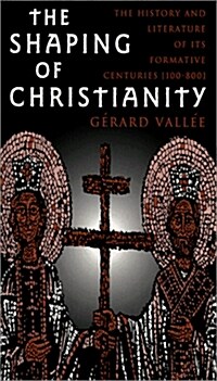 The Shaping of Christianity: The History and Literature of the Formative Centuries (100-800) (Paperback)