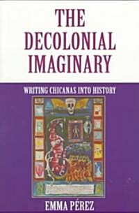 The Decolonial Imaginary: Writing Chicanas Into History (Paperback)