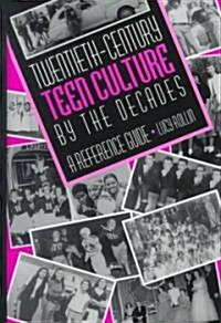 Twentieth-Century Teen Culture by the Decades: A Reference Guide (Hardcover)