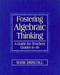 Fostering Algebraic Thinking: A Guide for Teachers, Grades 6-10 (Paperback)