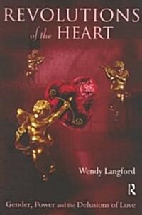Revolutions of the Heart : Gender, Power and the Delusions of Love (Paperback)