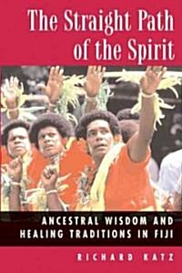 The Straight Path of the Spirit: Ancestral Wisdom and Healing Traditions in Fiji (Paperback, Original)