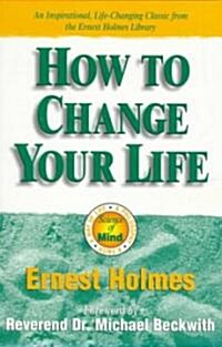 How to Change Your Life: An Inspirational, Life-Changing Classic from the Ernest Holmes Library (Paperback, 2, Revised)
